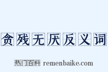 贪残无厌反义词是什么意思的图片